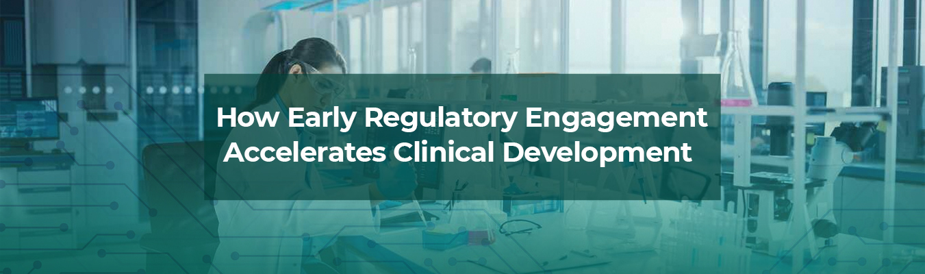 How Early Regulatory Engagement Accelerates Clinical Development