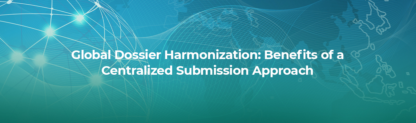Global Dossier Harmonization: Benefits of a Centralized Submission Approach