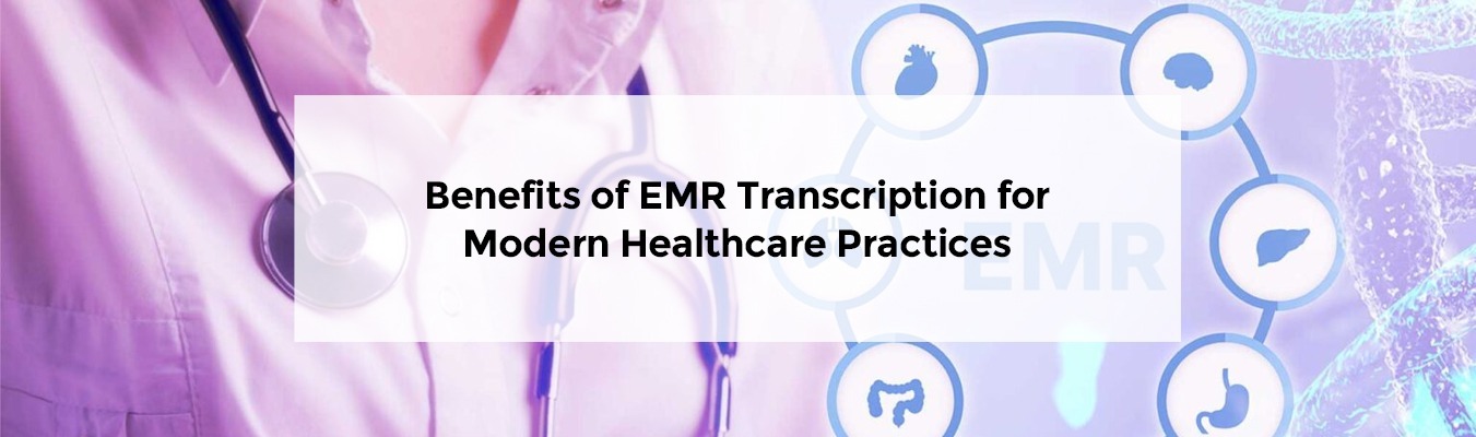 Benefits of EMR Transcription for Modern Healthcare Practices